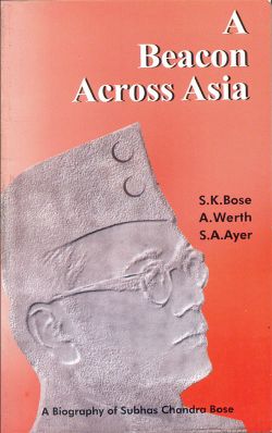 Orient Beacon Across Asia, A: A Biography of Subhas Chandra Bose - Centenary Edn.